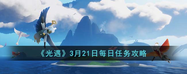 光遇3月21日每日任务怎么完成