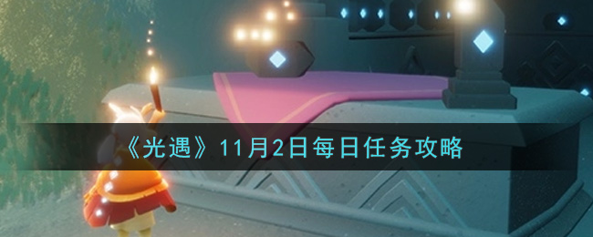 光遇11.2每日任务怎么做2021 11月2日每日任务攻略-游戏潮