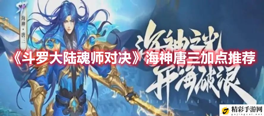 斗罗大陆魂师对决海神唐三如何加点