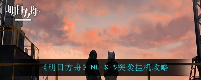 明日方舟NL-S-5突袭挂机攻略：神秘装备制作步骤