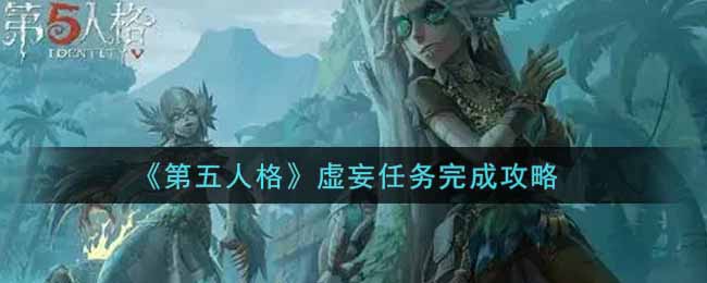 第五人格虚妄任务完成攻略：游戏内时间线梳理